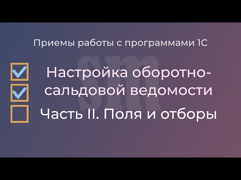 Видео: Настройка оборотно-сальдовой ведомости в 1С:Бухгалтерии 3.0. Часть 2. Поля и отборы