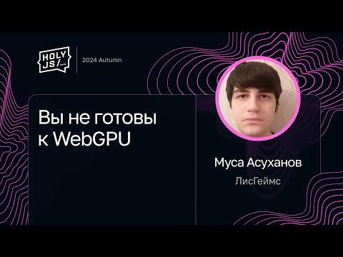 Видео: Муса Асуханов — Вы не готовы к WebGPU