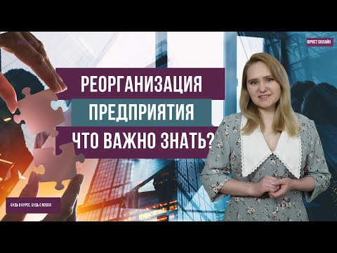 Видео: Реорганизация предприятия. Что важно знать?