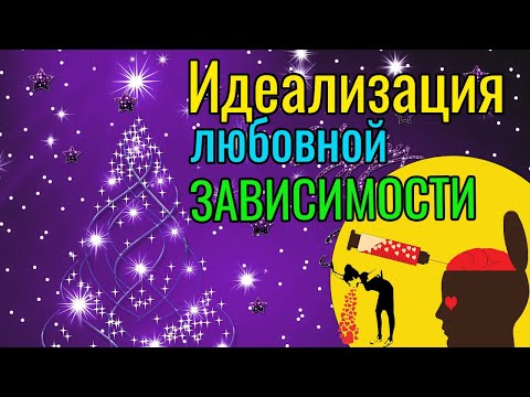 Видео: Идеализация любовной зависимости