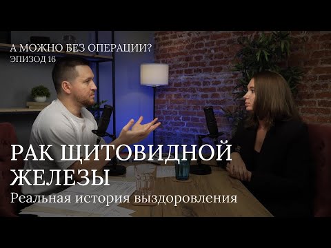 Видео: Рак щитовидной железы. Реальная история выздоровления. Видеоподкаст - 16