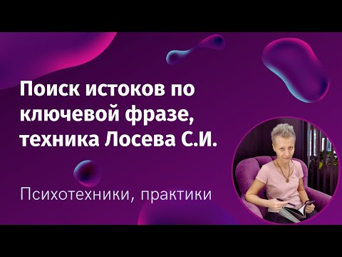 Видео: Поиск истоков проблем по ключевым словам - техника Лосева С И