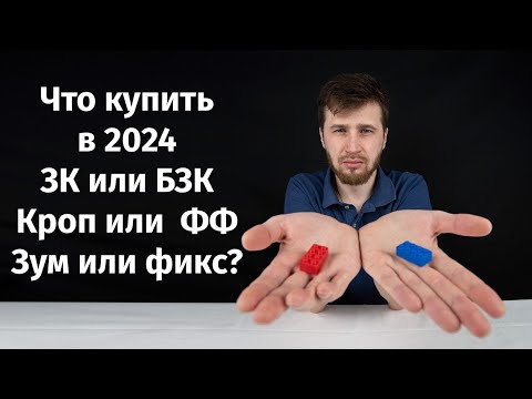 Видео: Что купить в 2024 Фикс или зум ЗК или БЗК кроп или ФФ?