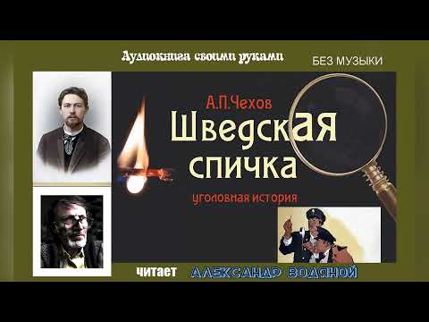 Видео: А. П. Чехов. Шведская спичка (без муз) - чит. Александр Водяной