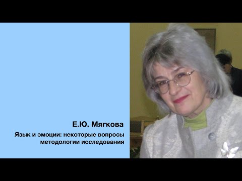 Видео: Е.Ю. Мягкова:  Язык и эмоции: некоторые вопросы методологии исследования