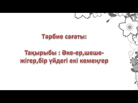 Видео: Тәрбие сағаты: Әке ер, шеше жігер, бір үйдегі екі  кемеңгер