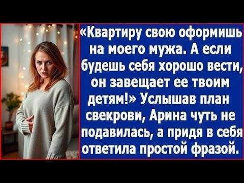 Видео: Квартиру оформишь на моего мужа. Будешь себя хорошо вести, то он завещает ее тебе. Сказала свекровь
