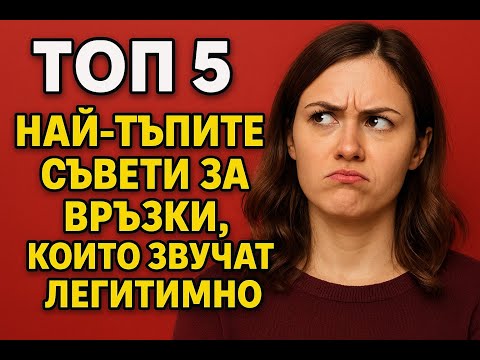 Видео: ТОП 5 най-тъпите съвети за връзки, които звучат легитимно