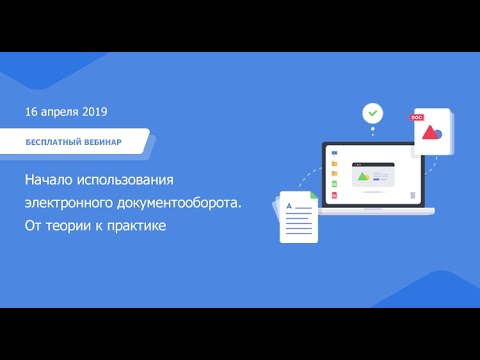 Видео: Начало использования электронного документооборота. От теории к практике. Вебинар 16 апреля