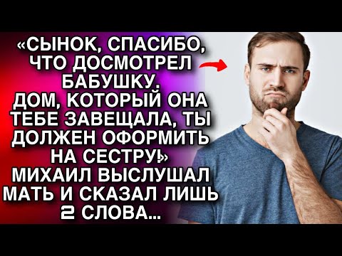 Видео: Дом, который тебе завещала бабушка, ты должен оформить на сестру! Михаил выслушал мать и сказал