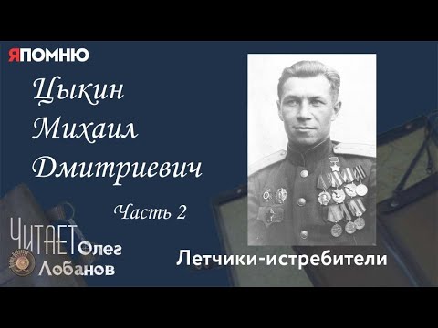 Видео: Цыкин Михаил Дмитриевич Часть 2. Проект "Я помню" Артема Драбкина. Летчики истребители.