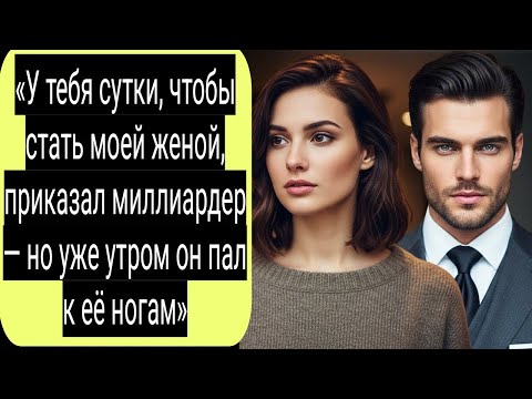 Видео: «У тебя сутки, чтобы стать моей женой, приказал миллиардер — но уже утром он пал к её ногам»