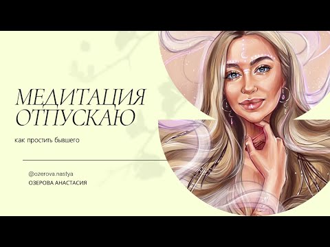 Видео: КАК ПРОСТИТЬ БЫВШЕГО? // Медитация "ОТПУСКАЮ"// Настя Озерова