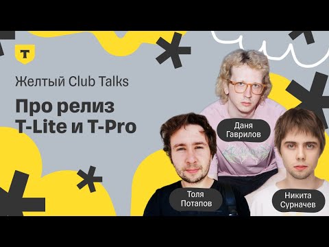 Видео: Желтый Club Talks — T-Lite и T-Pro: философия подхода и ответы на популярные вопросы