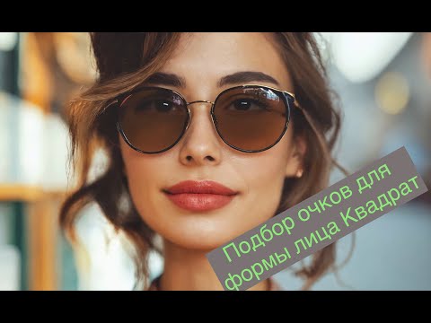 Видео: Подбери идеальные очки для формы лица Квадрат.