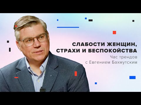 Видео: Слабости женщин, страхи и беспокойства / Час Трендов с Евгением Бахмутским