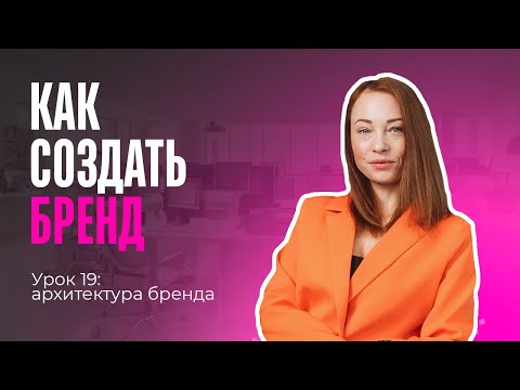 Видео: Курс «Как создать бренд». Урок 19: архитектура бренда