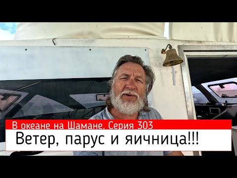 Видео: Порванный парус и рецепт яичницы. В океане на Шамане. Серия 303