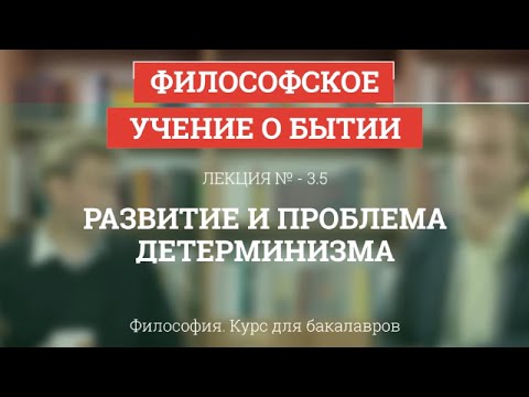 Видео: 3.5 Развитие и проблема детерминизма - Философия для бакалавров