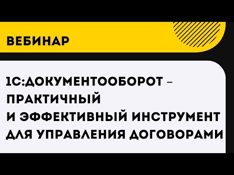 Видео: Вебинар 1С:Документооборот – практичный и эффективный инструмент для управления договорами