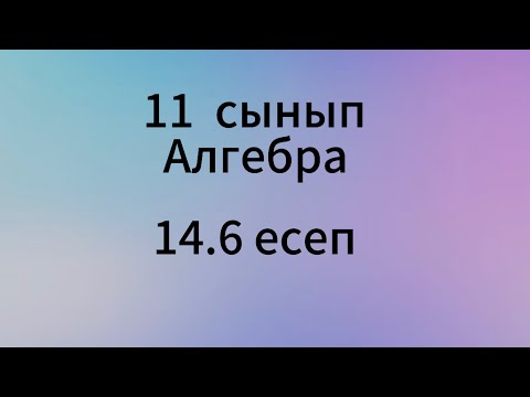 Видео: 14.6 есеп 11 сынып Алгебра